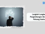 Langkah langkah pengembangan ide dan peluang usaha meliputi