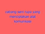 Cabang seni rupa yang menciptakan alat komunikasi dengan gambar adalah