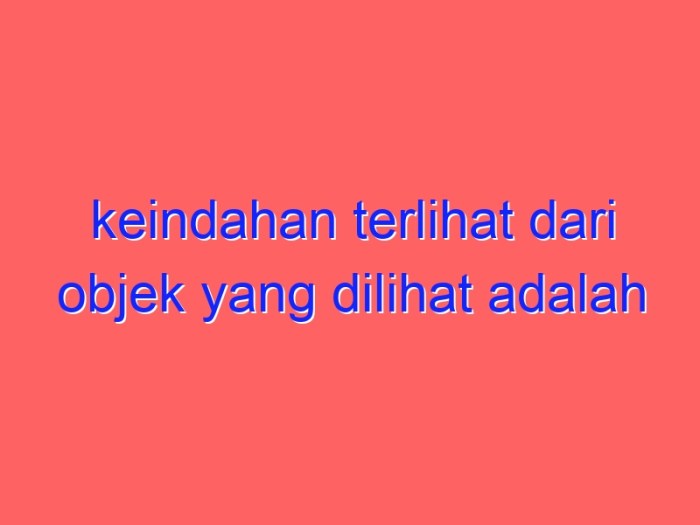 Keindahan terlihat dari objek yang dilihat adalah pandangan dari teori